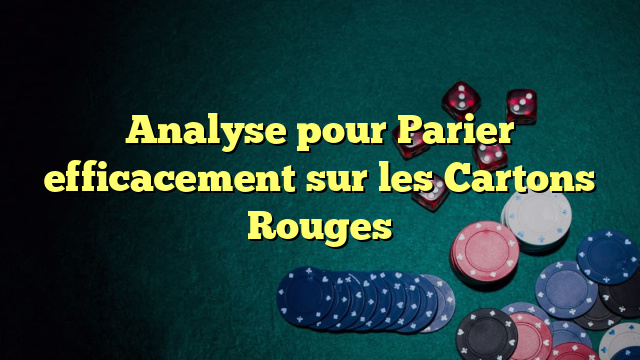 Analyse pour Parier efficacement sur les Cartons Rouges