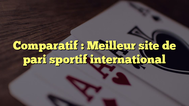 Comparatif : Meilleur site de pari sportif international