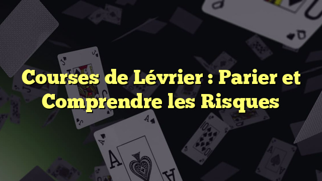 Courses de Lévrier : Parier et Comprendre les Risques