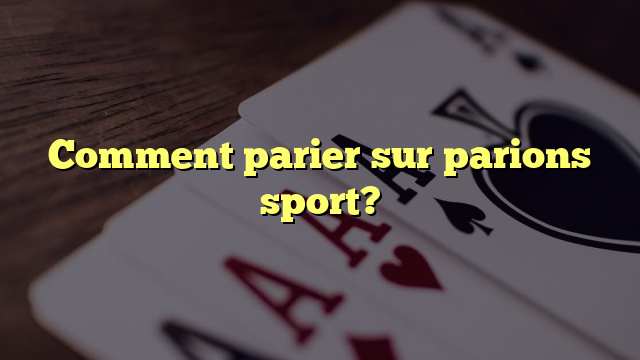 Comment parier sur parions sport?