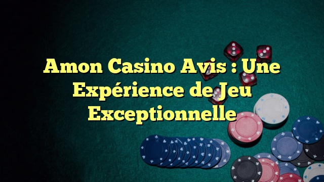 Amon Casino Avis : Une Expérience de Jeu Exceptionnelle