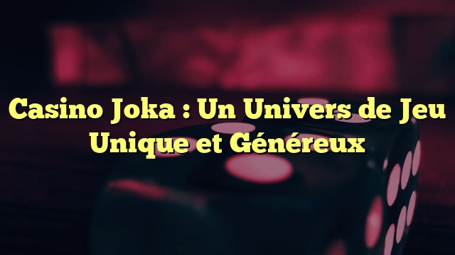 Casino Joka : Un Univers de Jeu Unique et Généreux