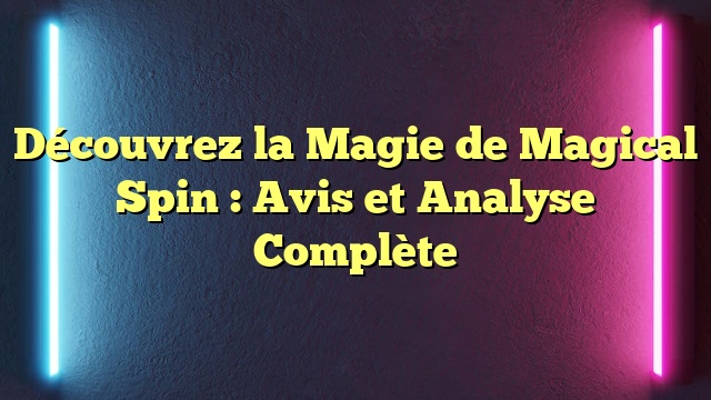 Découvrez la Magie de Magical Spin : Avis et Analyse Complète