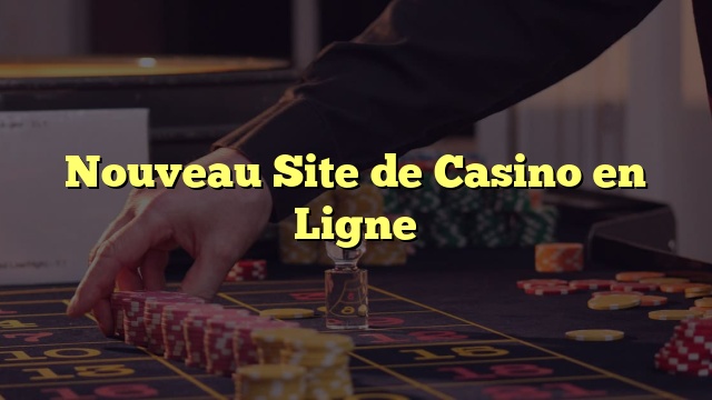 Nouveau Site de Casino en Ligne