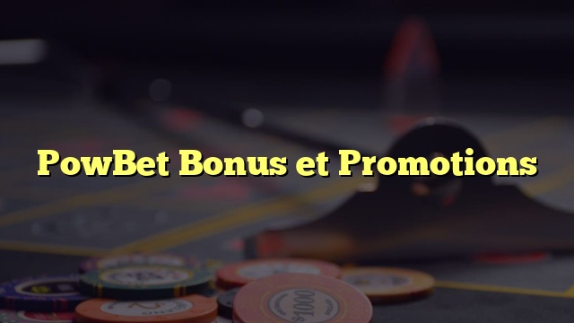 PowBet Bonus et Promotions