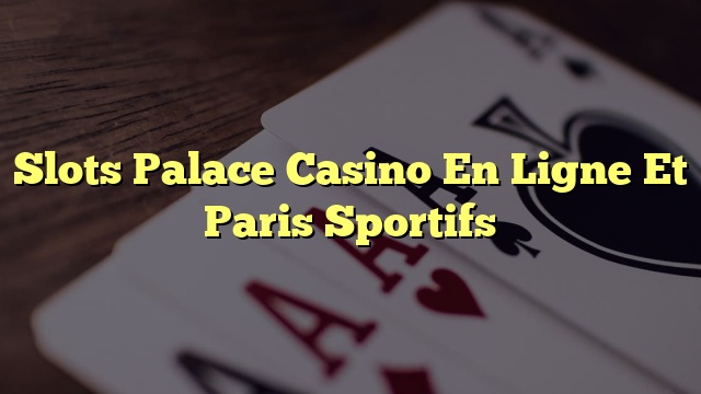 Slots Palace Casino En Ligne Et Paris Sportifs