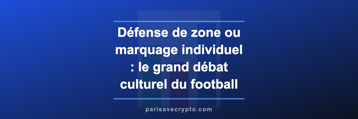 Défense de zone ou marquage individuel : le grand débat culturel du football