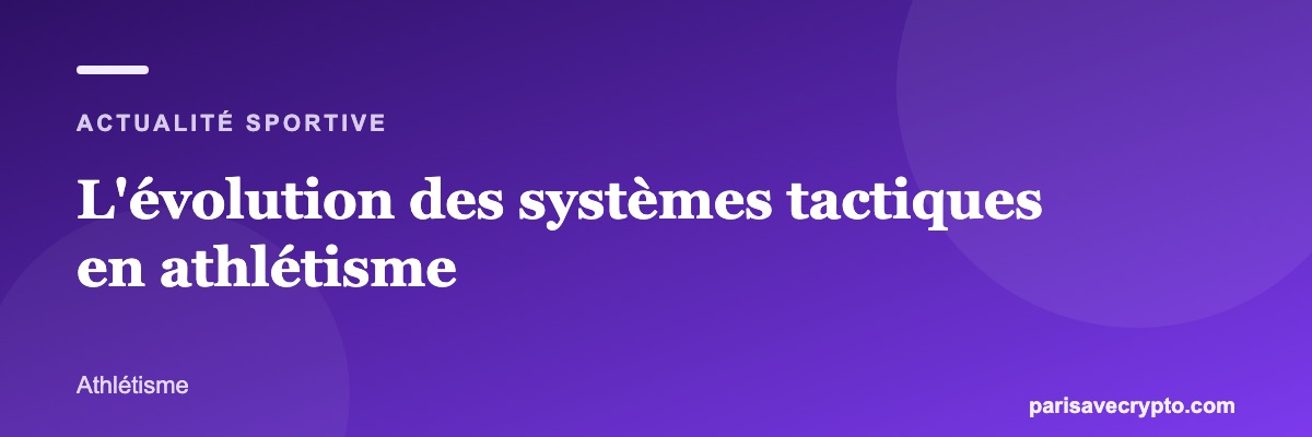 L'évolution des systèmes tactiques en athlétisme